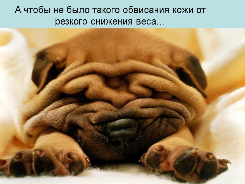 А чтобы не было такого обвисания кожи от резкого снижения веса… А чтобы не было такого обвисания кожи от резкого снижения веса…